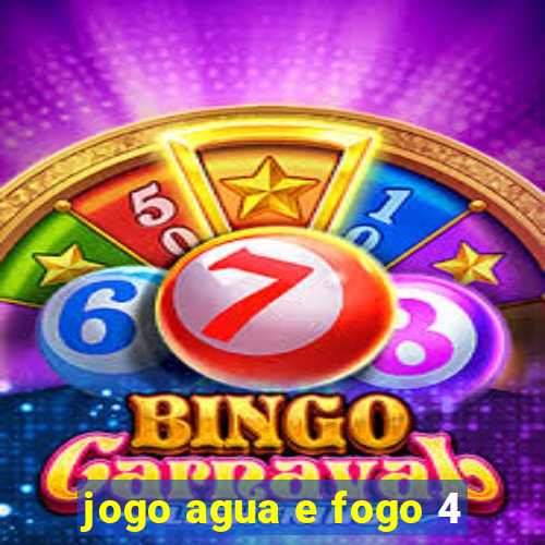 jogo agua e fogo 4